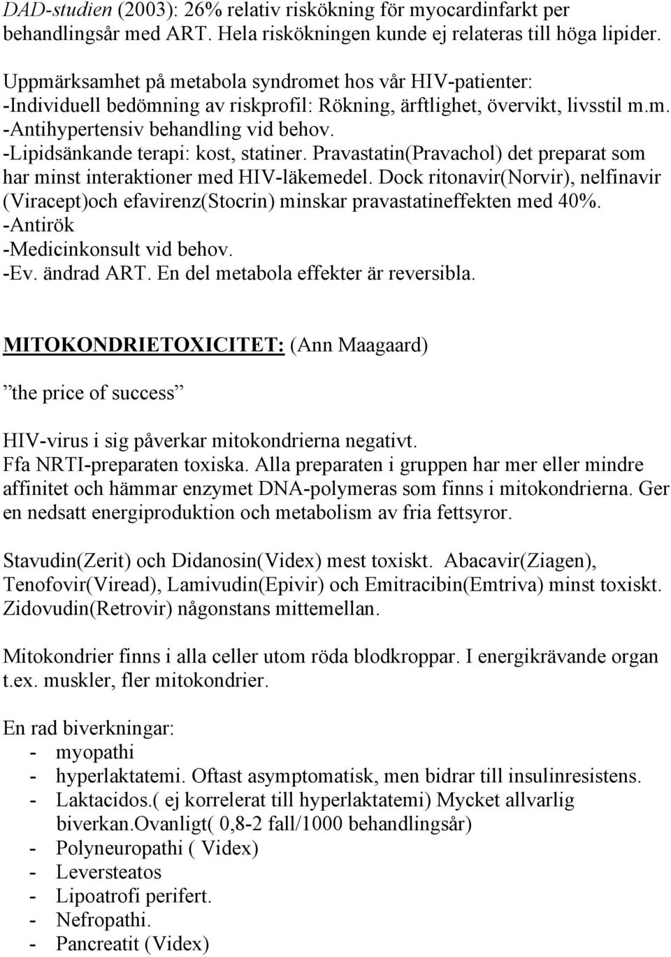 -Lipidsänkande terapi: kost, statiner. Pravastatin(Pravachol) det preparat som har minst interaktioner med HIV-läkemedel.