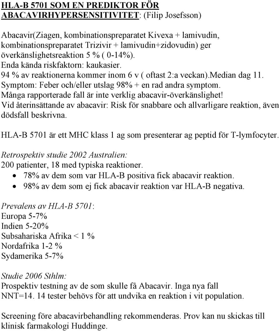 Symptom: Feber och/eller utslag 98% + en rad andra symptom. Många rapporterade fall är inte verklig abacavir-överkänslighet!