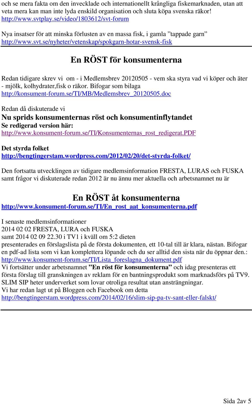 forum Nya insatser för att minska förlusten av en massa fisk, i gamla tappade garn http://www.svt.