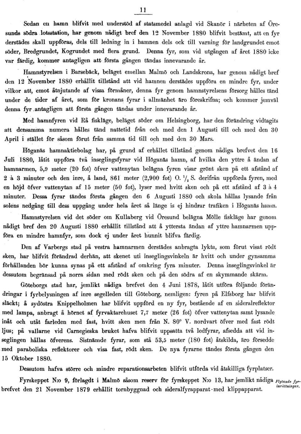 Denna fyr, som vid utgången af året 1880 icke var färdig, kommer antagligen att förste gången tändas innevarande är.