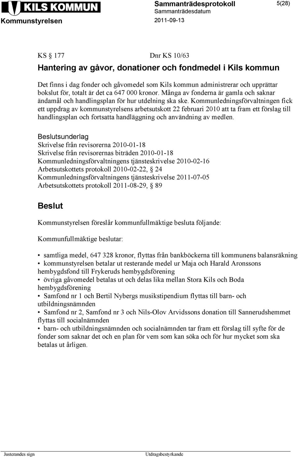 Kommunledningsförvaltningen fick ett uppdrag av kommunstyrelsens arbetsutskott 22 februari 2010 att ta fram ett förslag till handlingsplan och fortsatta handläggning och användning av medlen.