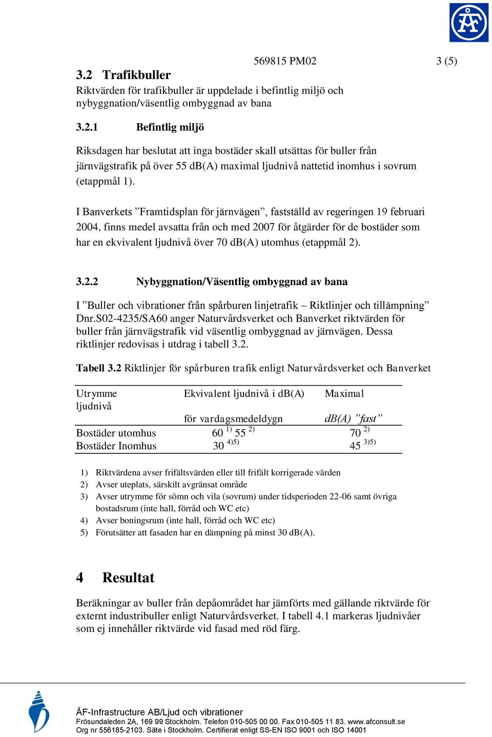 utomhus (etappmål 2). 3.2.2 Nybyggnation/Väsentlig ombyggnad av bana I Buller och vibrationer från spårburen linjetrafik Riktlinjer och tillämpning Dnr.