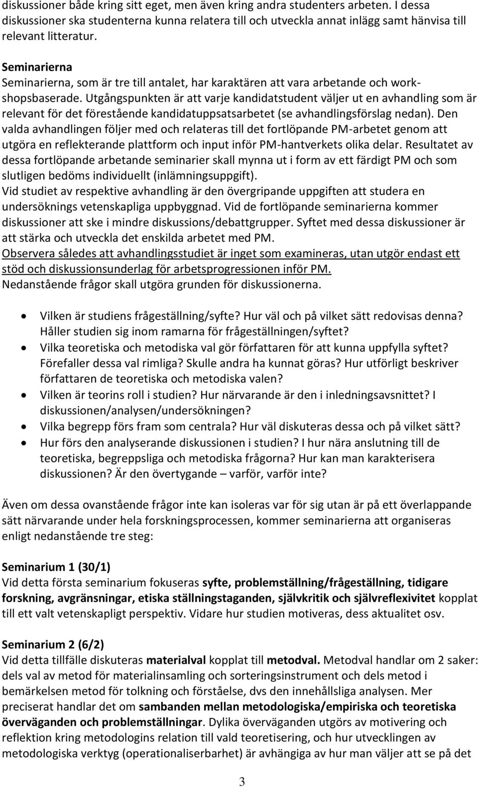 Utgångspunkten är att varje kandidatstudent väljer ut en avhandling som är relevant för det förestående kandidatuppsatsarbetet (se avhandlingsförslag nedan).