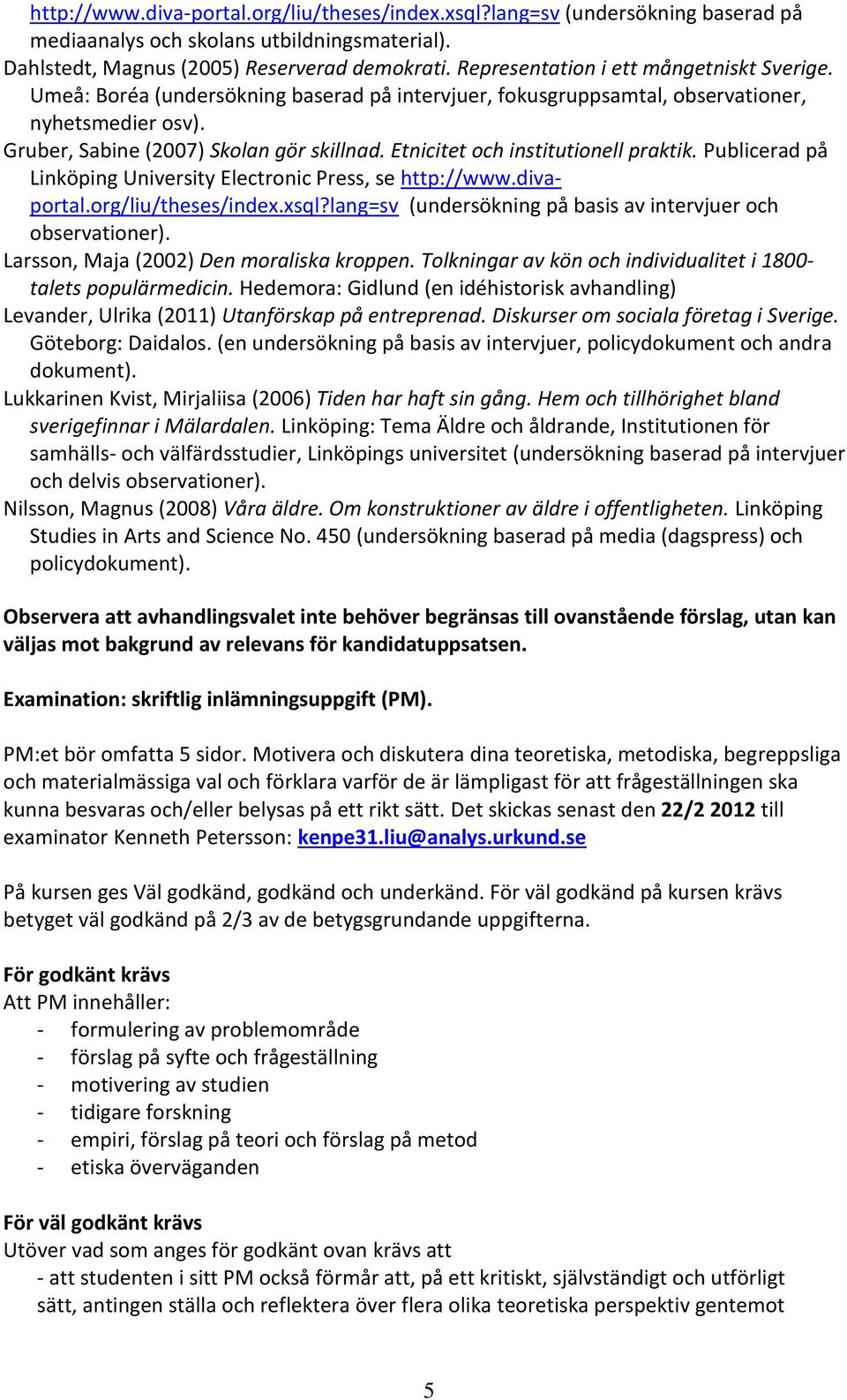 Etnicitet och institutionell praktik. Publicerad på Linköping University Electronic Press, se http://www.divaportal.org/liu/theses/index.xsql?