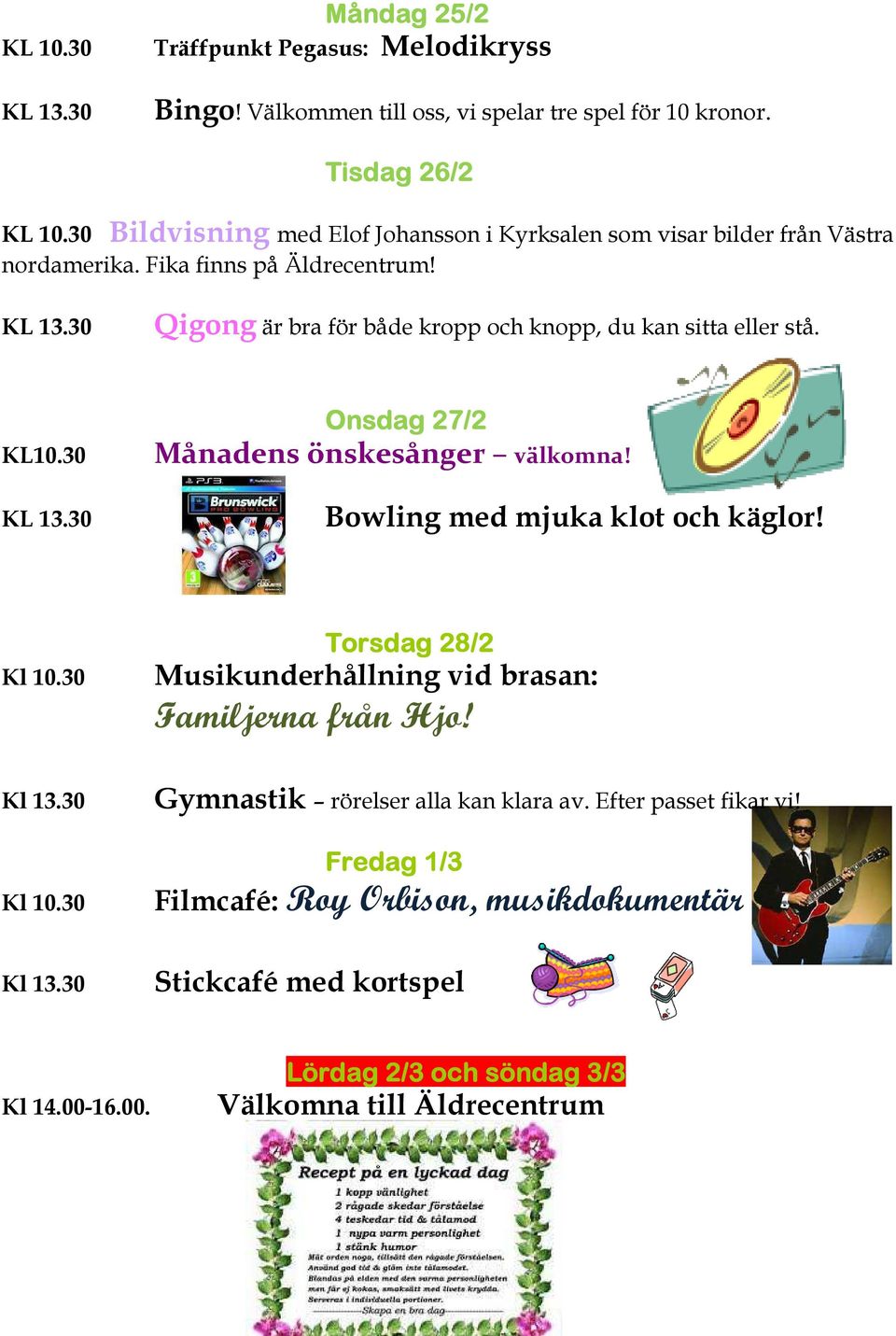 30 Qigong är bra för både kropp och knopp, du kan sitta eller stå. KL10.30 KL 13.30 Onsdag 27/2 Månadens önskesånger välkomna! Bowling med mjuka klot och käglor!