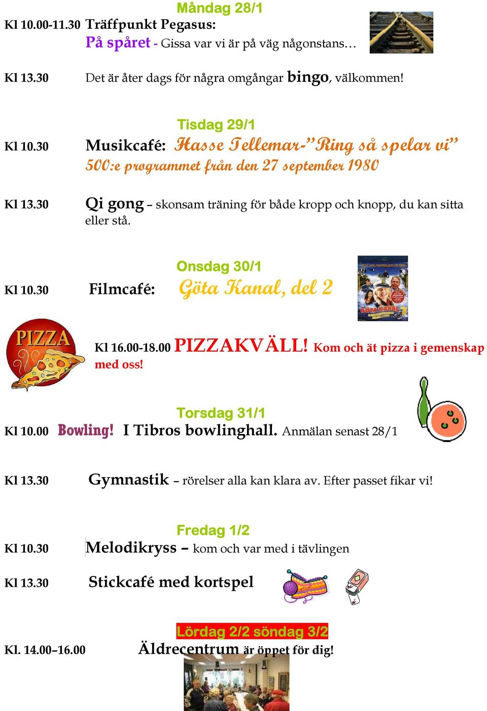 Onsdag 30/1 Filmcafé: Göta Kanal, del 2 Kl 16.00-18.00 PIZZAKVÄLL! Kom och ät pizza i gemenskap med oss! Torsdag 31/1 Kl 10.00 Bowling! I Tibros bowlinghall.