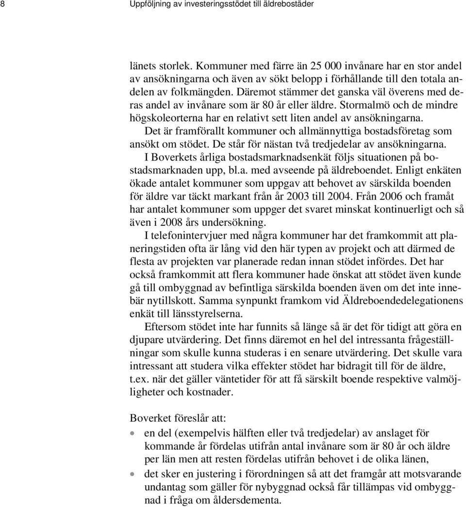 Däremot stämmer det ganska väl överens med deras andel av invånare som är 80 år eller äldre. Stormalmö och de mindre högskoleorterna har en relativt sett liten andel av ansökningarna.