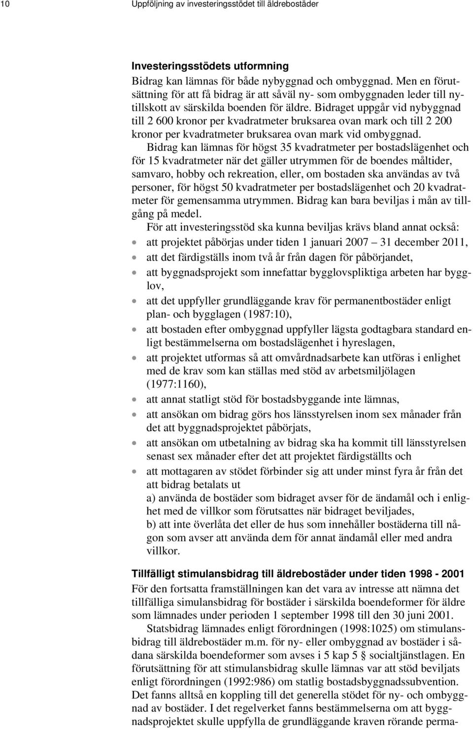 Bidraget uppgår vid nybyggnad till 2 600 kronor per kvadratmeter bruksarea ovan mark och till 2 200 kronor per kvadratmeter bruksarea ovan mark vid ombyggnad.