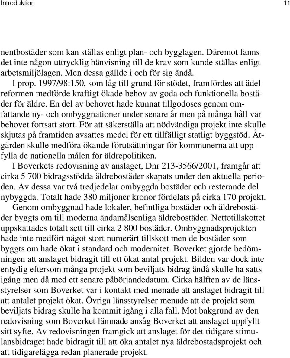 En del av behovet hade kunnat tillgodoses genom omfattande ny- och ombyggnationer under senare år men på många håll var behovet fortsatt stort.
