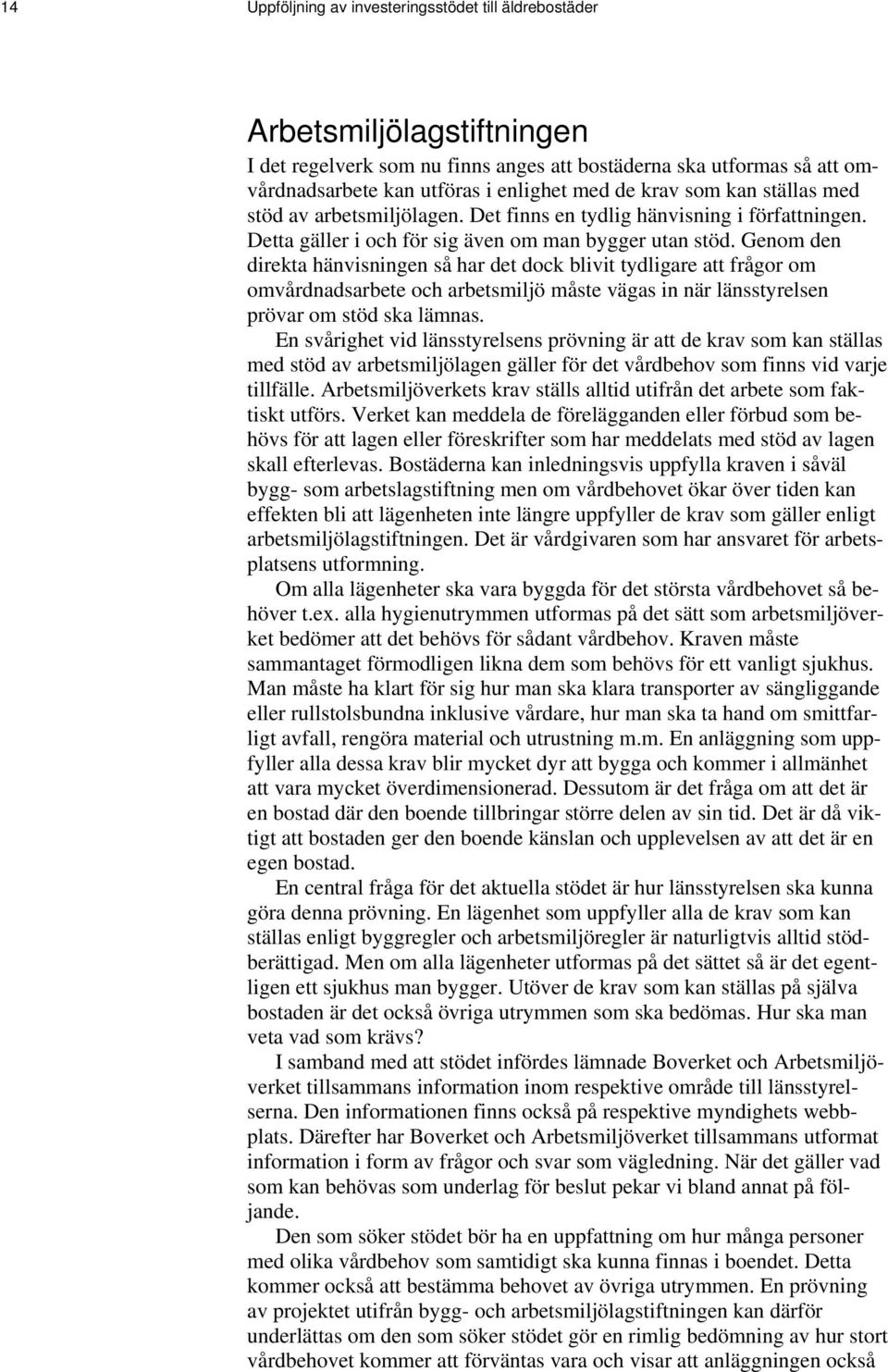 Genom den direkta hänvisningen så har det dock blivit tydligare att frågor om omvårdnadsarbete och arbetsmiljö måste vägas in när länsstyrelsen prövar om stöd ska lämnas.