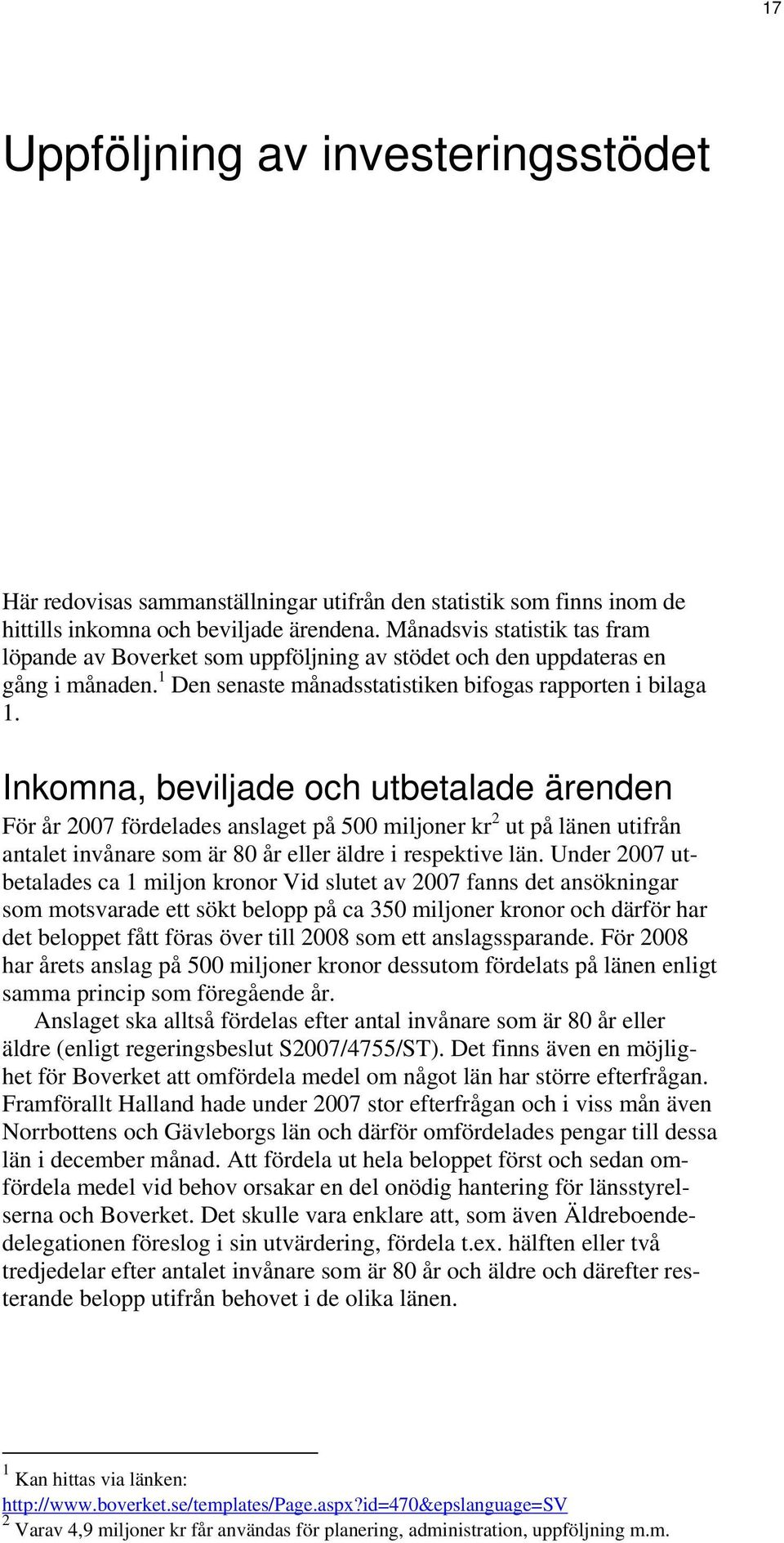 Inkomna, beviljade och utbetalade ärenden För år 2007 fördelades anslaget på 500 miljoner kr 2 ut på länen utifrån antalet invånare som är 80 år eller äldre i respektive län.