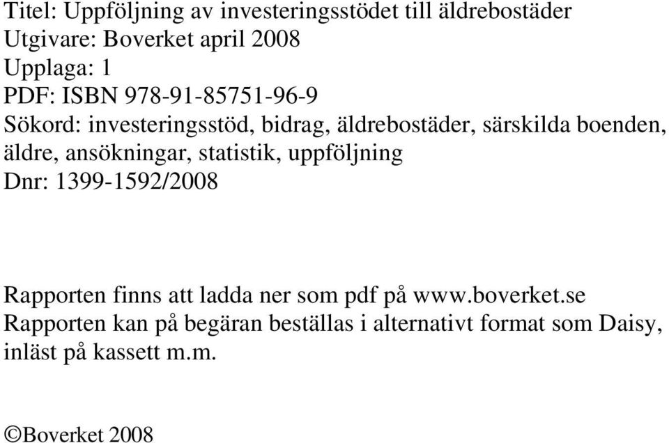ansökningar, statistik, uppföljning Dnr: 1399-1592/2008 Rapporten finns att ladda ner som pdf på www.
