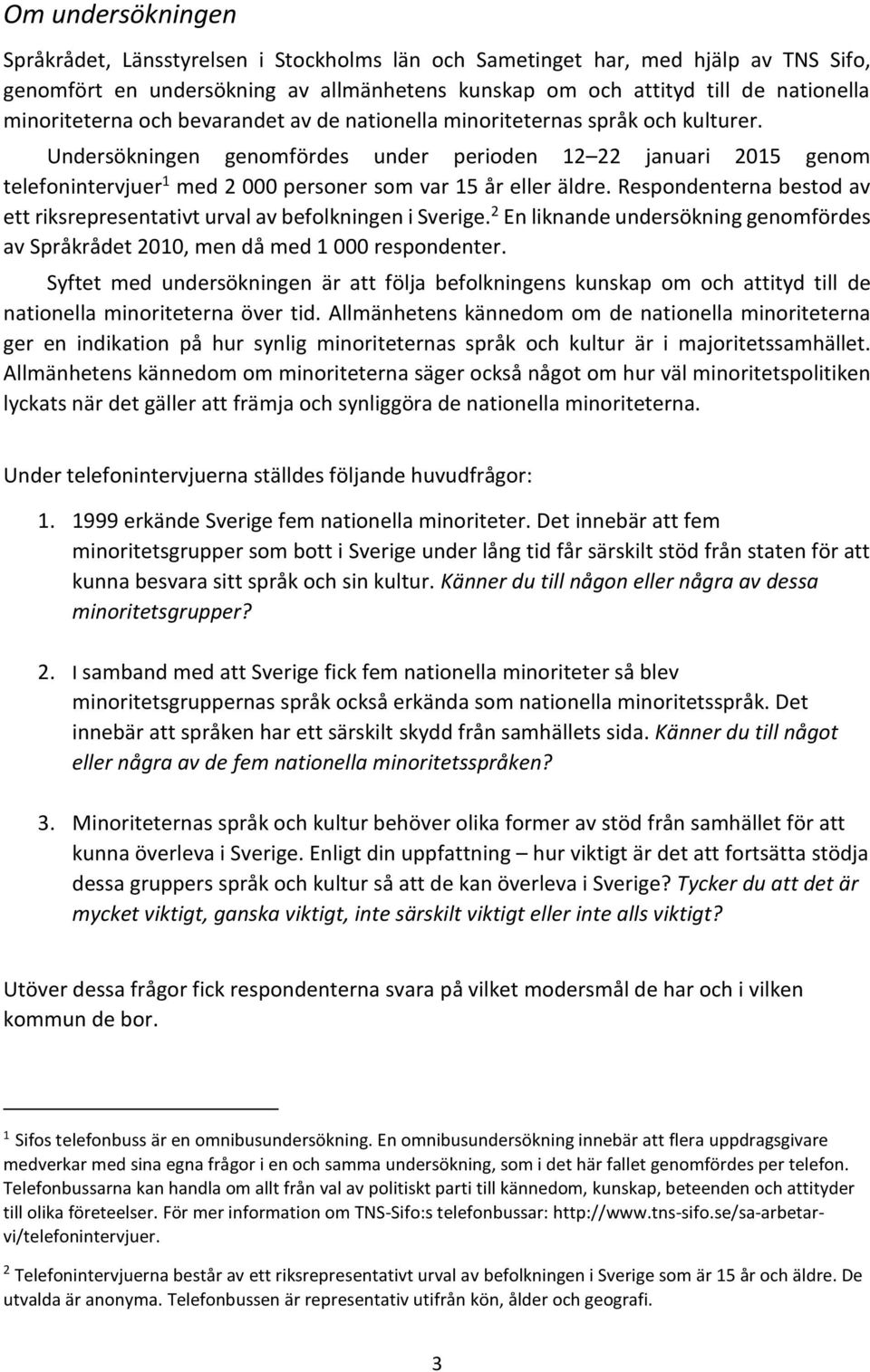 Undersökningen genomfördes under perioden 12 22 januari 15 genom telefonintervjuer 1 med 2 personer som var 15 år eller äldre.