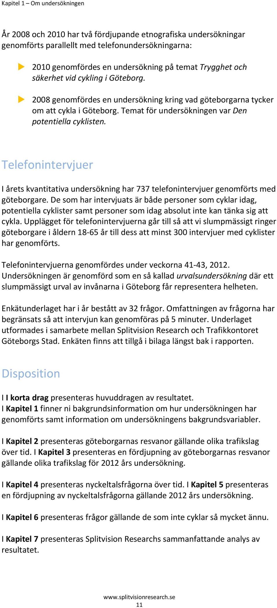 Telefonintervjuer I årets kvantitativa undersökning har 737 telefonintervjuer genomförts med göteborgare.