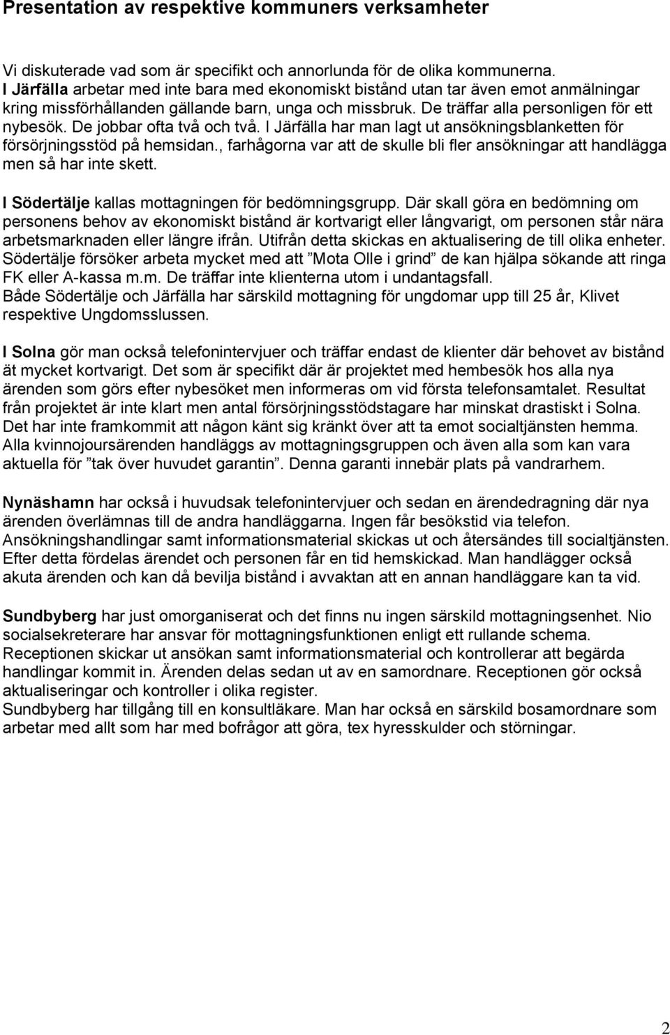 De jobbar ofta två och två. I Järfälla har man lagt ut ansökningsblanketten för försörjningsstöd på hemsidan., farhågorna var att de skulle bli fler ansökningar att handlägga men så har inte skett.