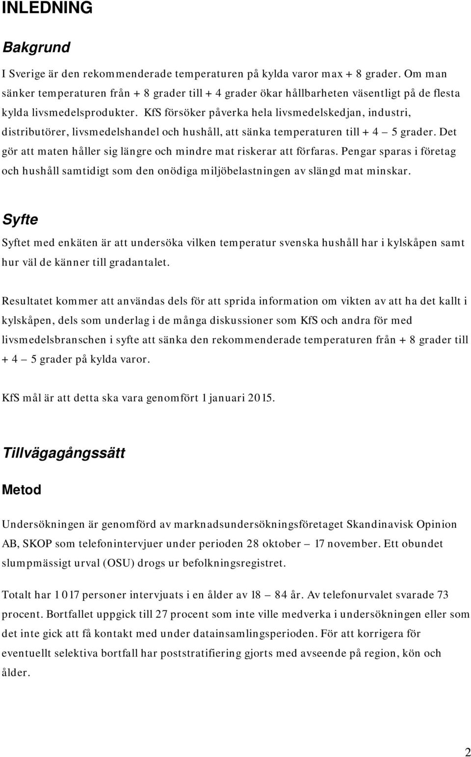 KfS försöker påverka hela livsmedelskedjan, industri, distributörer, livsmedelshandel och hushåll, att sänka temperaturen till + 4 5 grader.