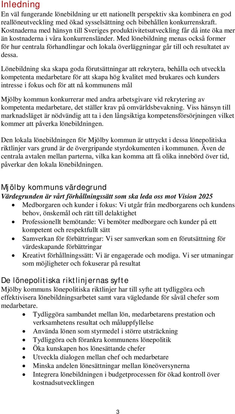 Med lönebildning menas också former för hur centrala förhandlingar och lokala överläggningar går till och resultatet av dessa.