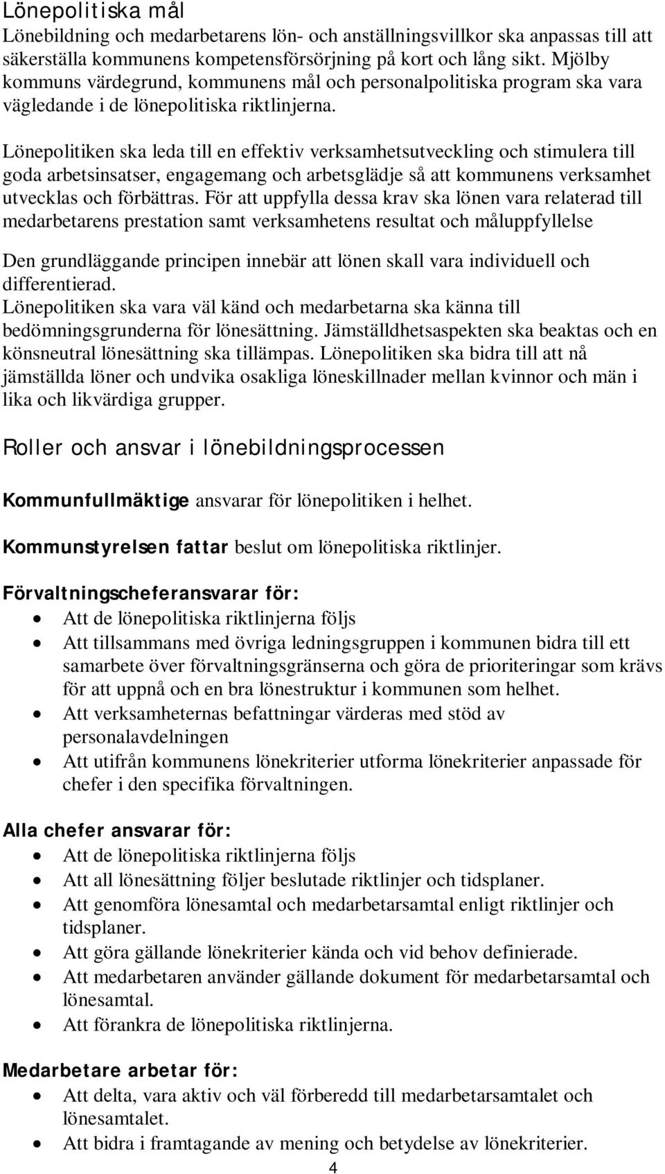 Lönepolitiken ska leda till en effektiv verksamhetsutveckling och stimulera till goda arbetsinsatser, engagemang och arbetsglädje så att kommunens verksamhet utvecklas och förbättras.