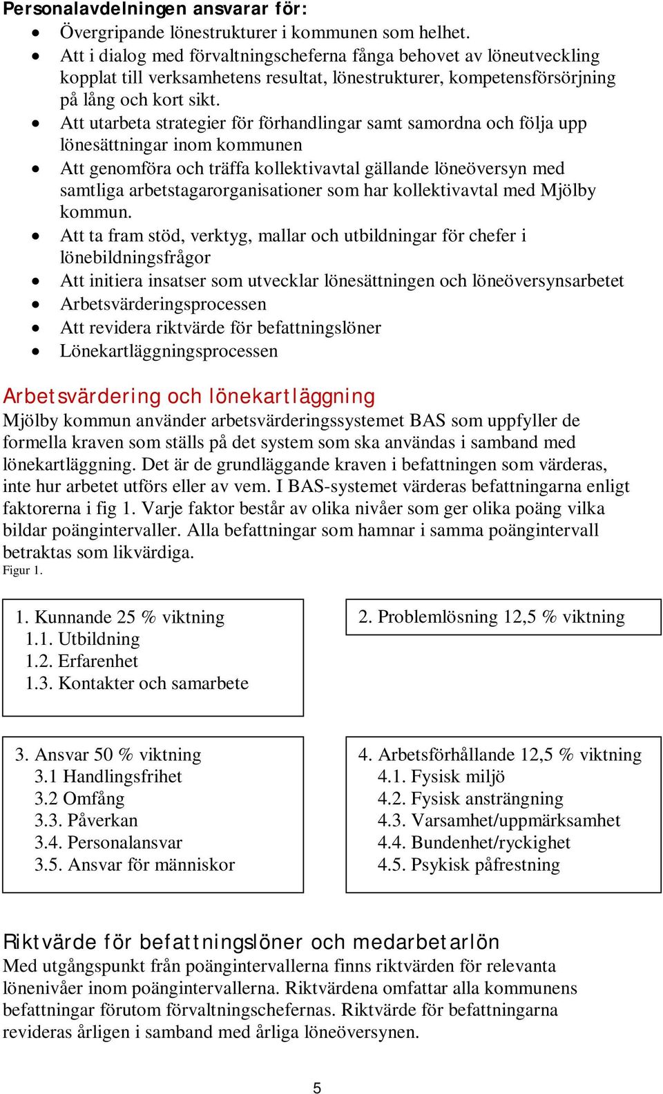 Att utarbeta strategier för förhandlingar samt samordna och följa upp lönesättningar inom kommunen Att genomföra och träffa kollektivavtal gällande löneöversyn med samtliga arbetstagarorganisationer