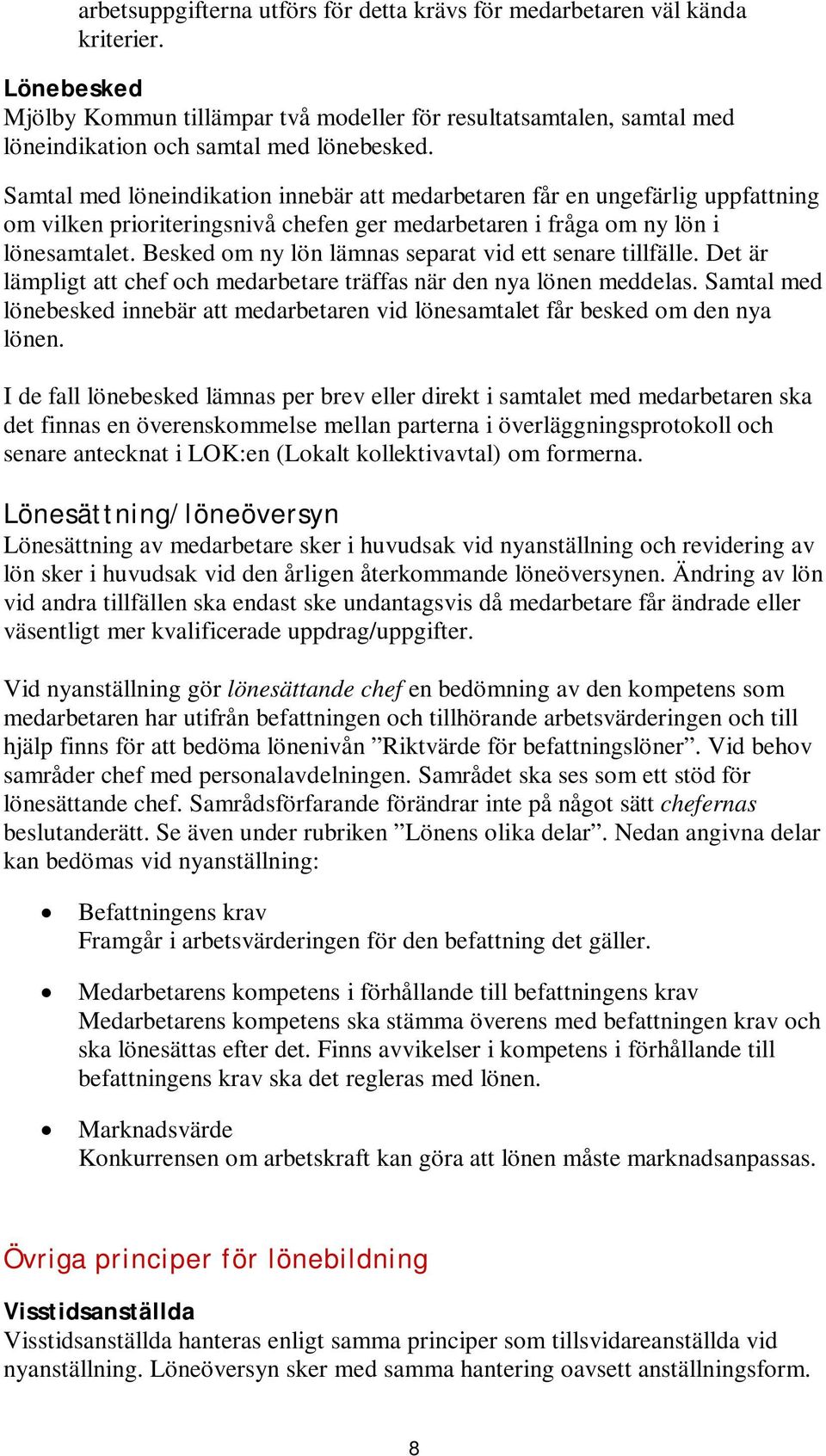 Samtal med löneindikation innebär att medarbetaren får en ungefärlig uppfattning om vilken prioriteringsnivå chefen ger medarbetaren i fråga om ny lön i lönesamtalet.