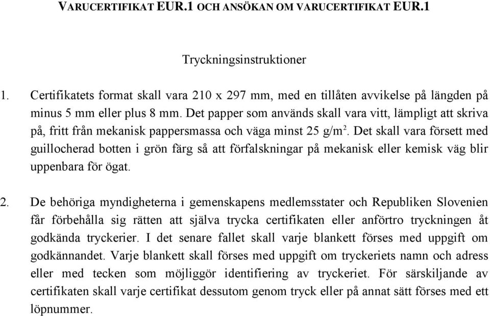 Det skall vara försett med guillocherad botten i grön färg så att förfalskningar på mekanisk eller kemisk väg blir uppenbara för ögat. 2.