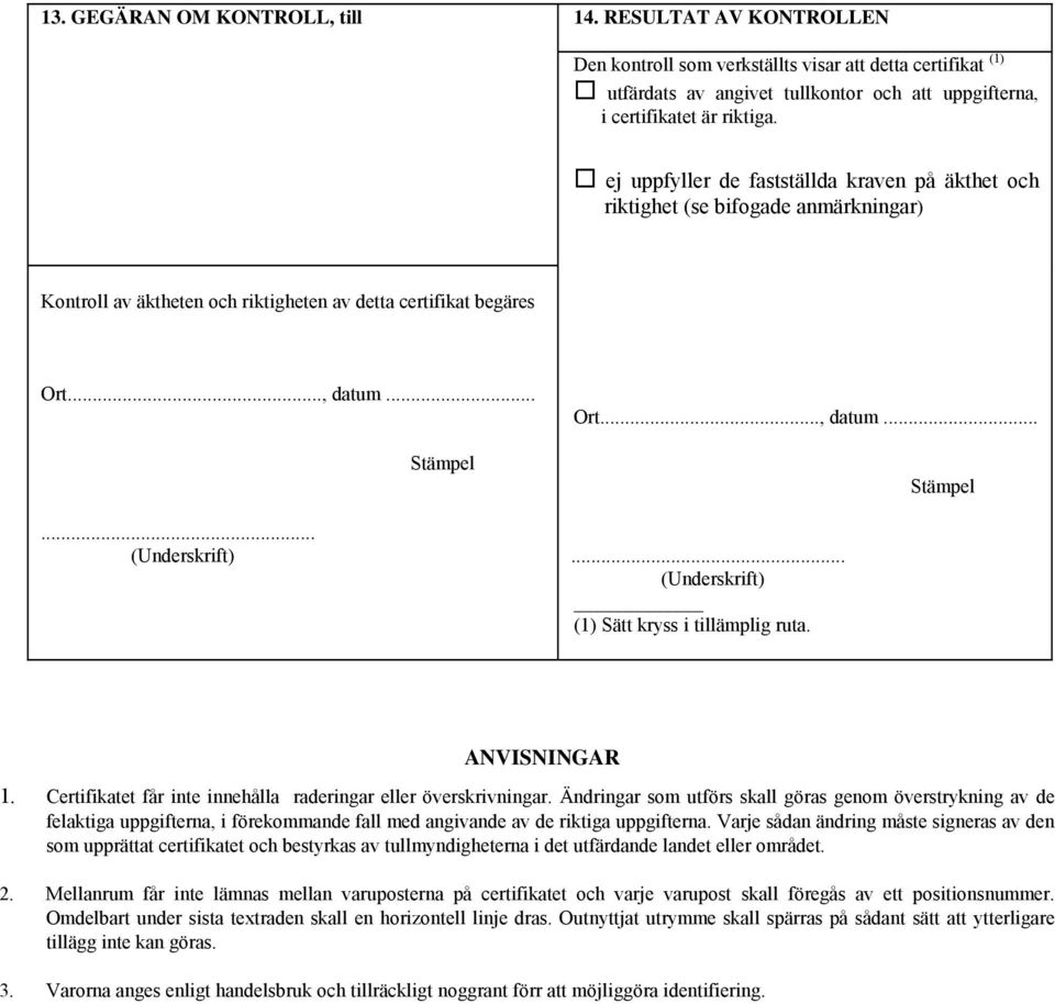 .., datum...... (Underskrift) (1) Sätt kryss i tillämplig ruta. Stämpel ANVISNINGAR 1. Certifikatet får inte innehålla raderingar eller överskrivningar.