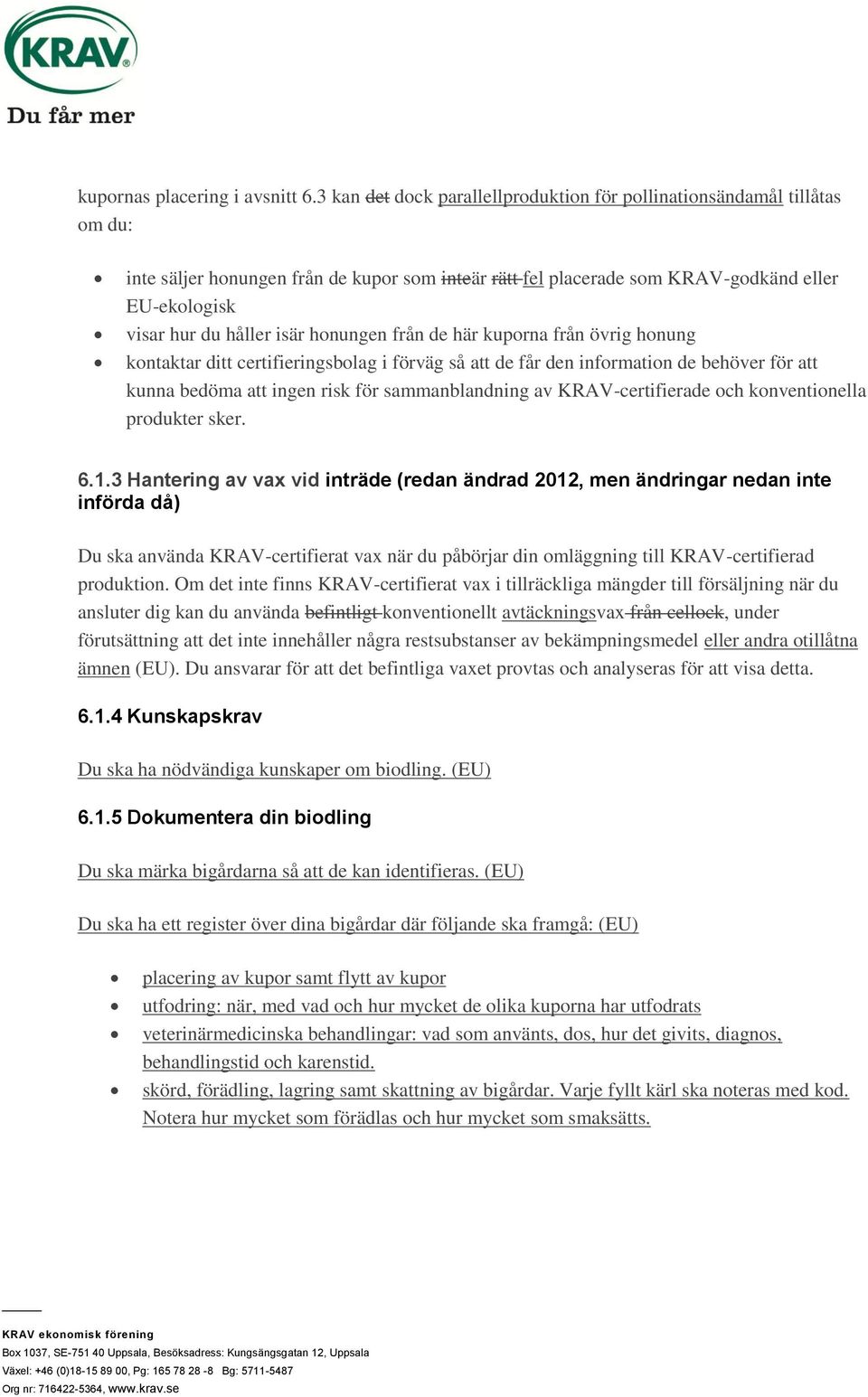 isär honungen från de här kuporna från övrig honung kontaktar ditt certifieringsbolag i förväg så att de får den information de behöver för att kunna bedöma att ingen risk för sammanblandning av