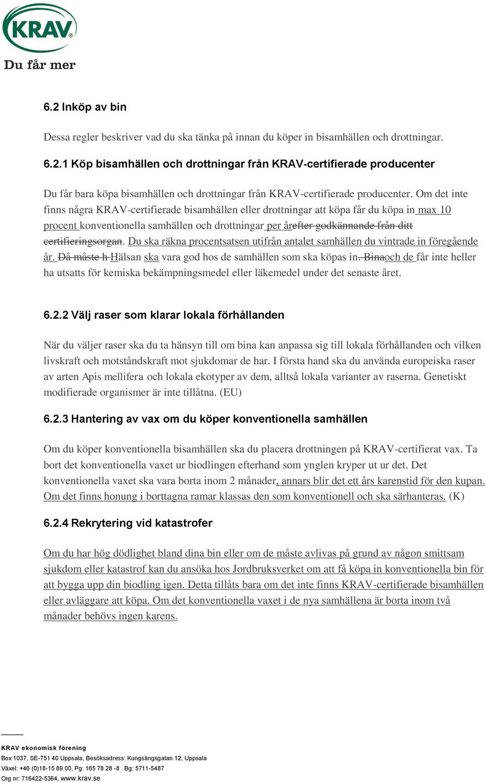 certifieringsorgan. Du ska räkna procentsatsen utifrån antalet samhällen du vintrade in föregående år. Då måste h Hälsan ska vara god hos de samhällen som ska köpas in.