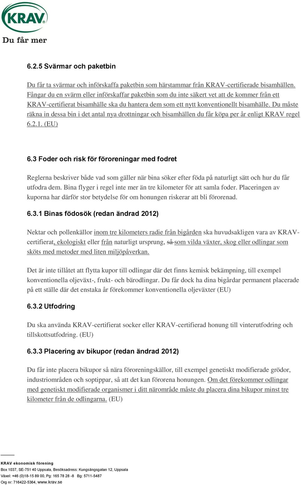 Du måste räkna in dessa bin i det antal nya drottningar och bisamhällen du får köpa per år enligt KRAV regel 6.2.1. (EU) 6.