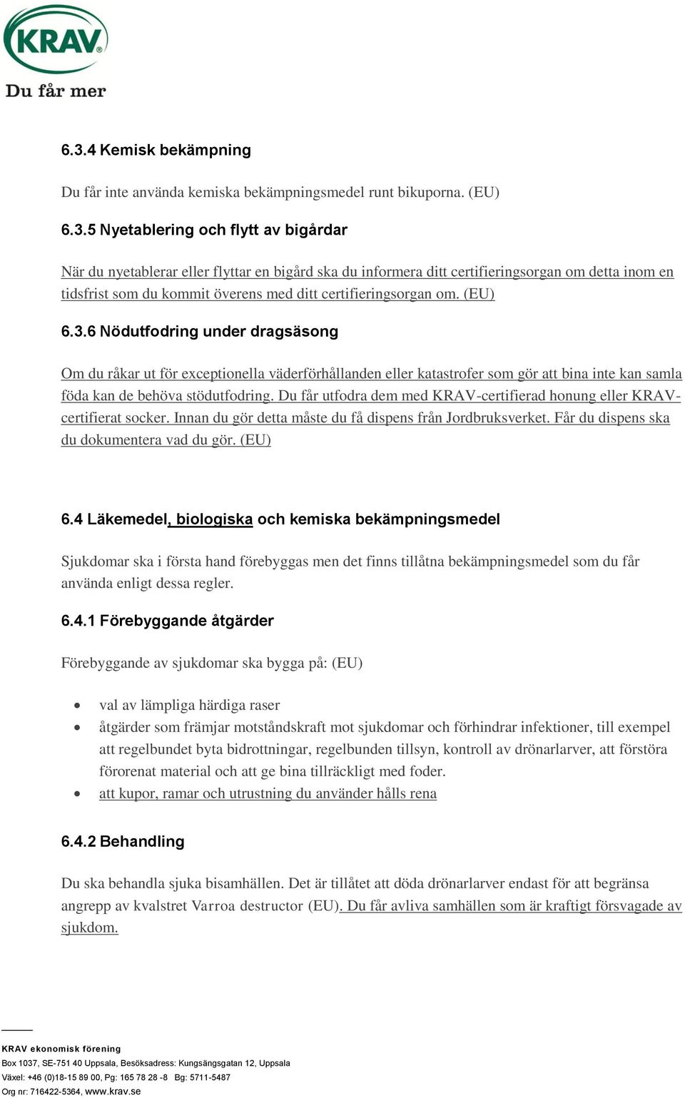 6 Nödutfodring under dragsäsong Om du råkar ut för exceptionella väderförhållanden eller katastrofer som gör att bina inte kan samla föda kan de behöva stödutfodring.