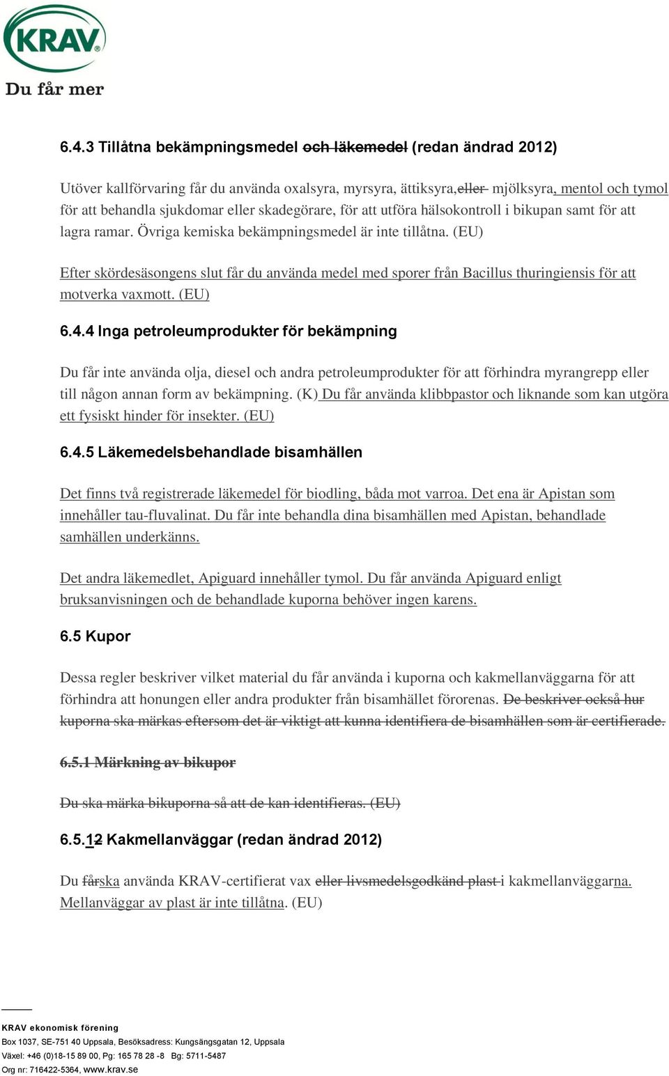 (EU) Efter skördesäsongens slut får du använda medel med sporer från Bacillus thuringiensis för att motverka vaxmott. (EU) 6.4.