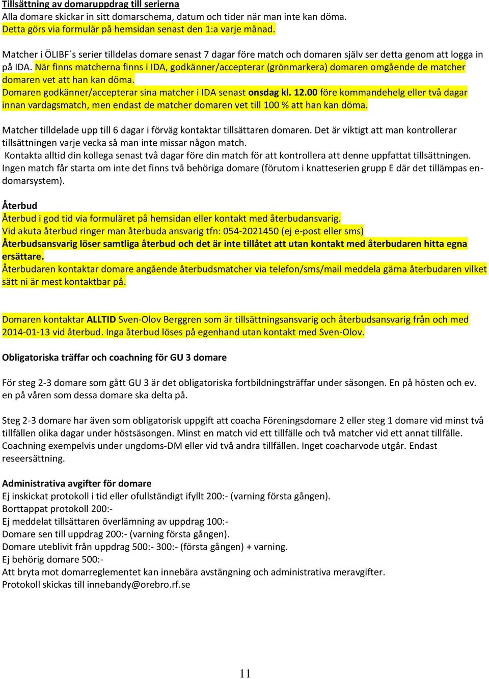 När finns matcherna finns i IDA, godkänner/accepterar (grönmarkera) domaren omgående de matcher domaren vet att han kan döma. Domaren godkänner/accepterar sina matcher i IDA senast onsdag kl. 12.