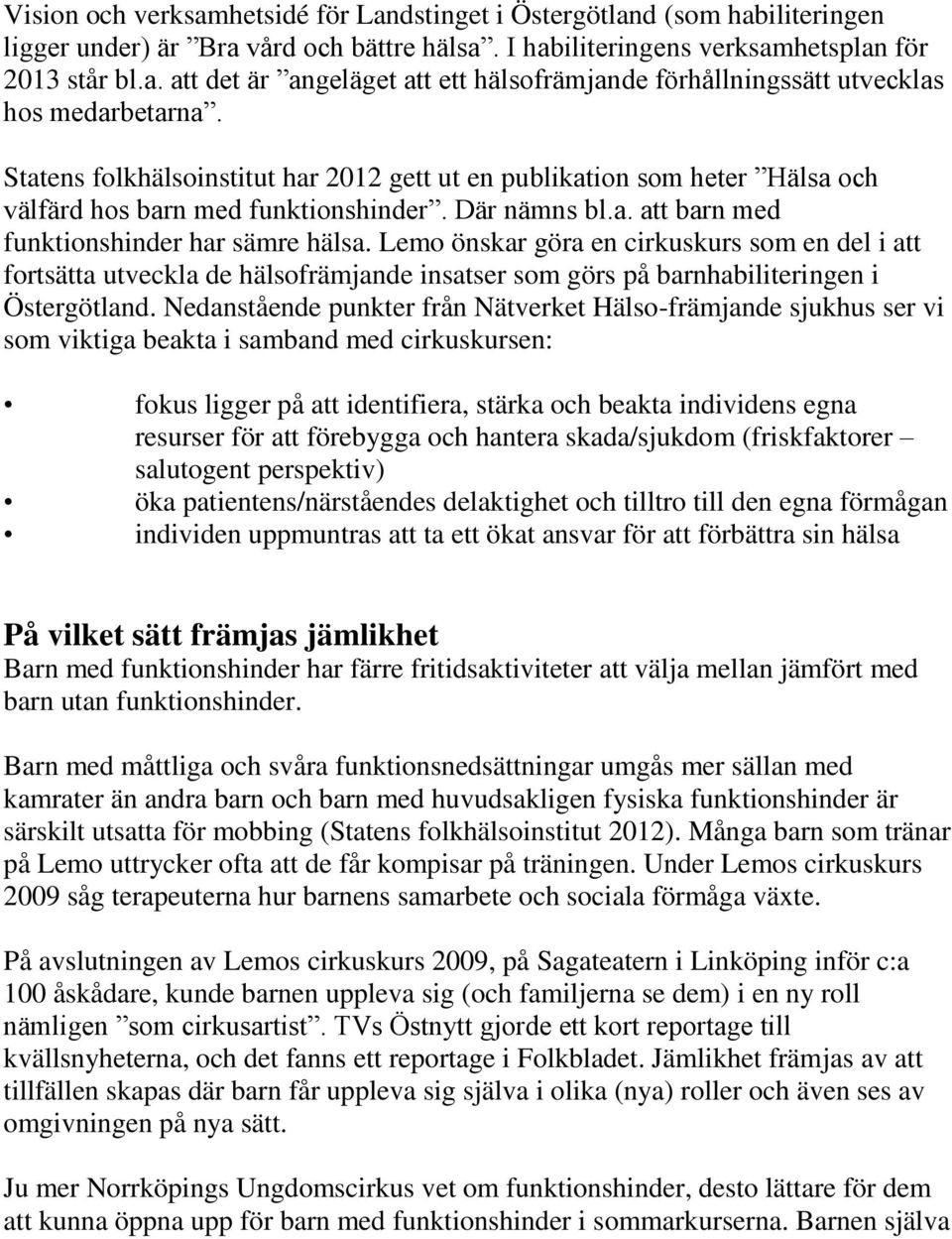 Lemo önskar göra en cirkuskurs som en del i att fortsätta utveckla de hälsofrämjande insatser som görs på barnhabiliteringen i Östergötland.