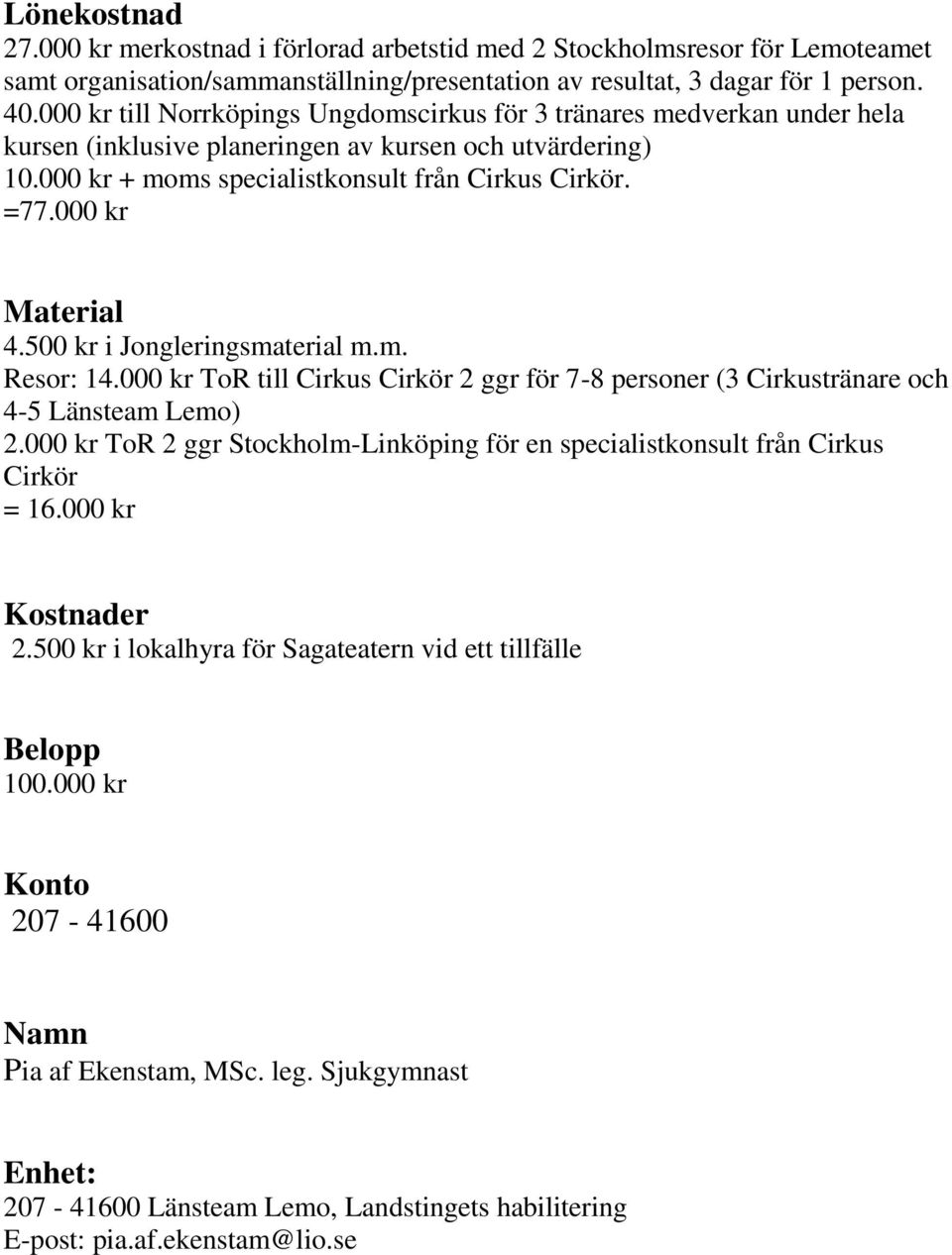 000 kr Material 4.500 kr i Jongleringsmaterial m.m. Resor: 14.000 kr ToR till Cirkus Cirkör 2 ggr för 7-8 personer (3 Cirkustränare och 4-5 Länsteam Lemo) 2.