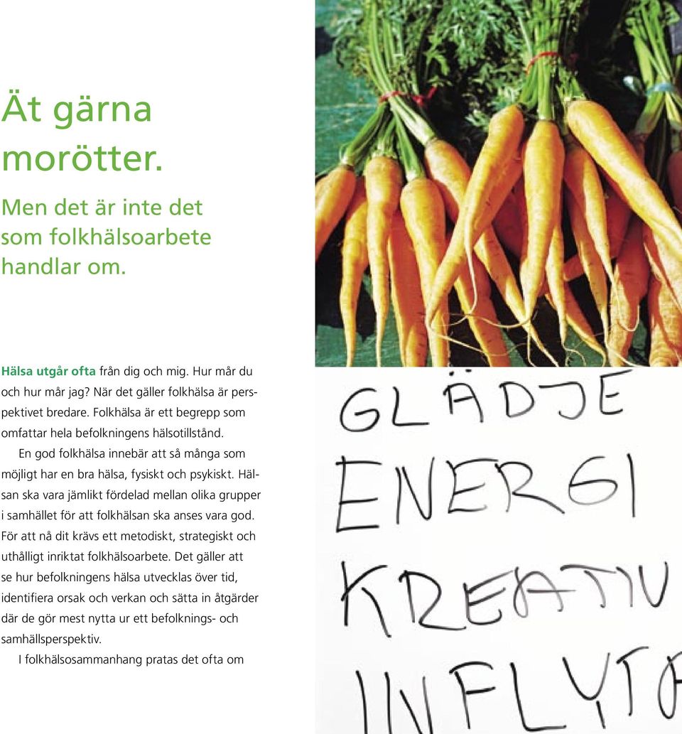 Hälsan ska vara jämlikt fördelad mellan olika grupper i samhället för att folkhälsan ska anses vara god.