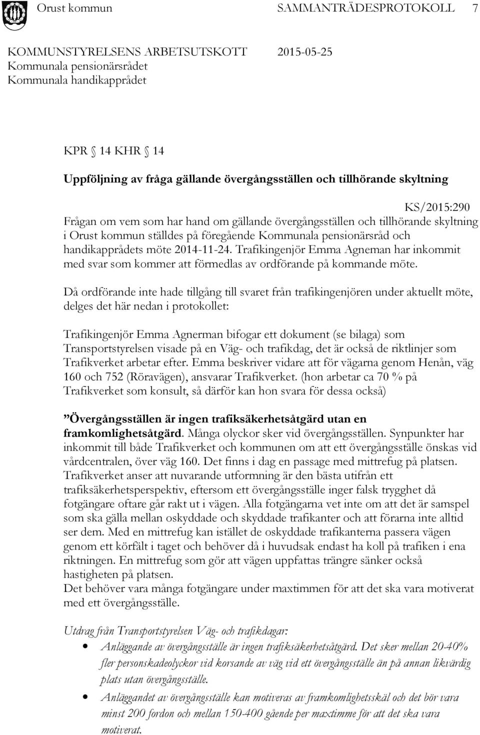 Då ordförande inte hade tillgång till svaret från trafikingenjören under aktuellt möte, delges det här nedan i protokollet: Trafikingenjör Emma Agnerman bifogar ett dokument (se bilaga) som