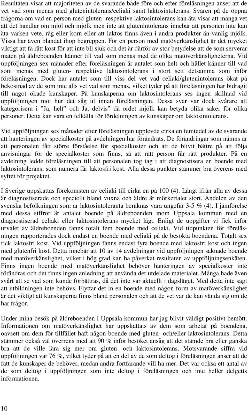inte kan äta varken vete, råg eller korn eller att laktos finns även i andra produkter än vanlig mjölk. Vissa har även blandat ihop begreppen.