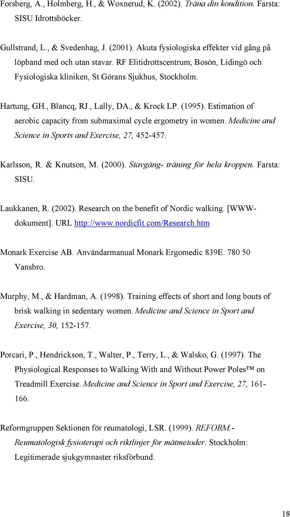 , Lally, DA., & Krock LP. (1995). Estimation of aerobic capacity from submaximal cycle ergometry in women. Medicine and Science in Sports and Exercise, 27, 452-457. Karlsson, R. & Knutson, M. (2000).