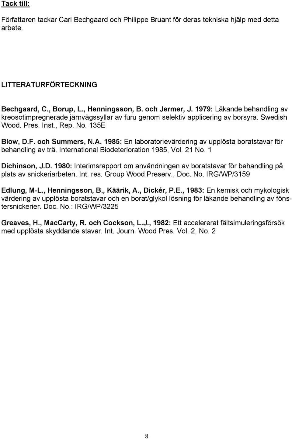 1985: En laboratorievärdering av upplösta boratstavar för behandling av trä. International Biodeterioration 1985, Vol. 21 No. 1 Di