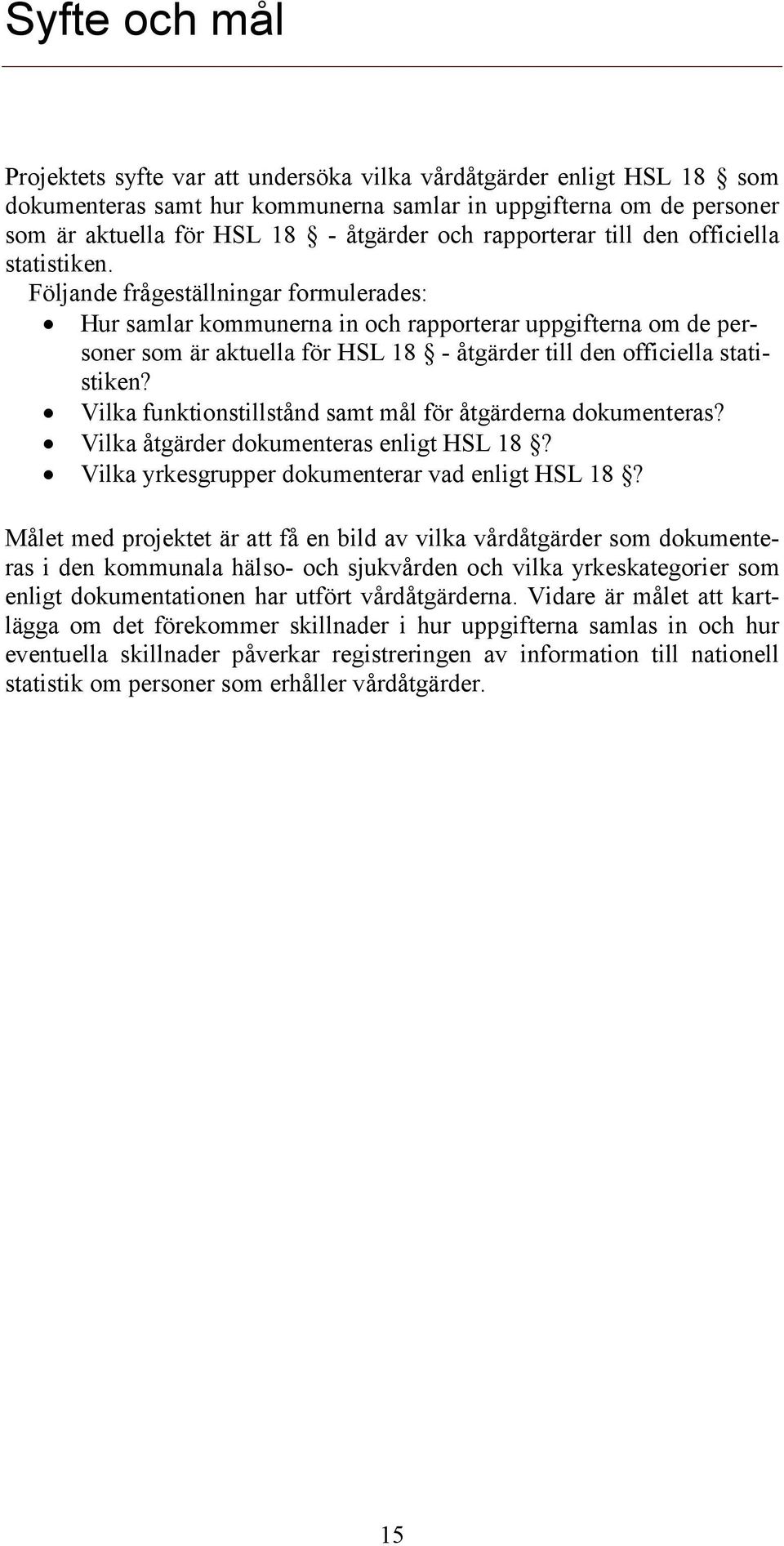 Följande frågeställningar formulerades: Hur samlar kommunerna in och rapporterar uppgifterna om de personer som är aktuella för HSL 18 - åtgärder till den officiella statistiken?