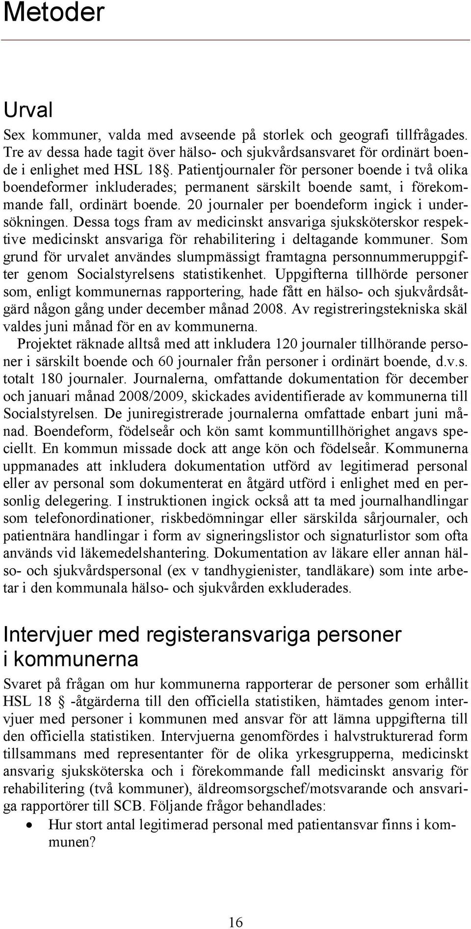 Dessa togs fram av medicinskt ansvariga sjuksköterskor respektive medicinskt ansvariga för rehabilitering i deltagande kommuner.