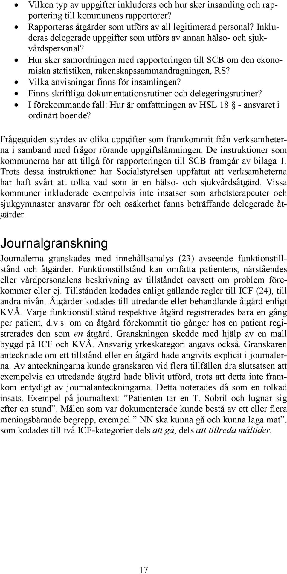 Vilka anvisningar finns för insamlingen? Finns skriftliga dokumentationsrutiner och delegeringsrutiner? I förekommande fall: Hur är omfattningen av HSL 18 - ansvaret i ordinärt boende?