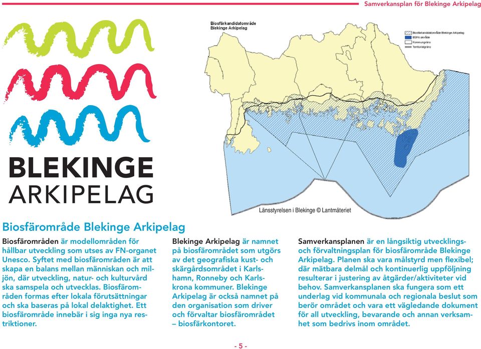 Biosfärområden formas efter lokala förutsättningar och ska baseras på lokal delaktighet. Ett biosfärområde innebär i sig inga nya restriktioner.