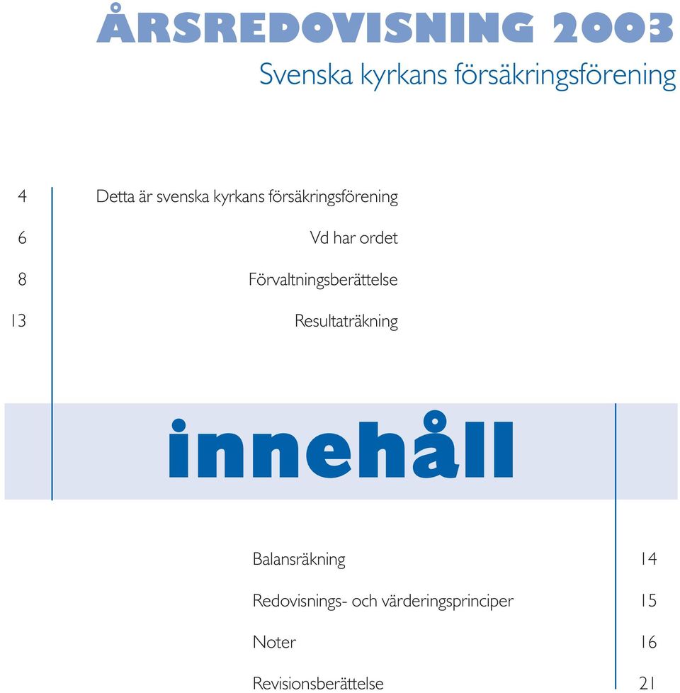 Förvaltningsberättelse 13 Resultaträkning innehåll Balansräkning