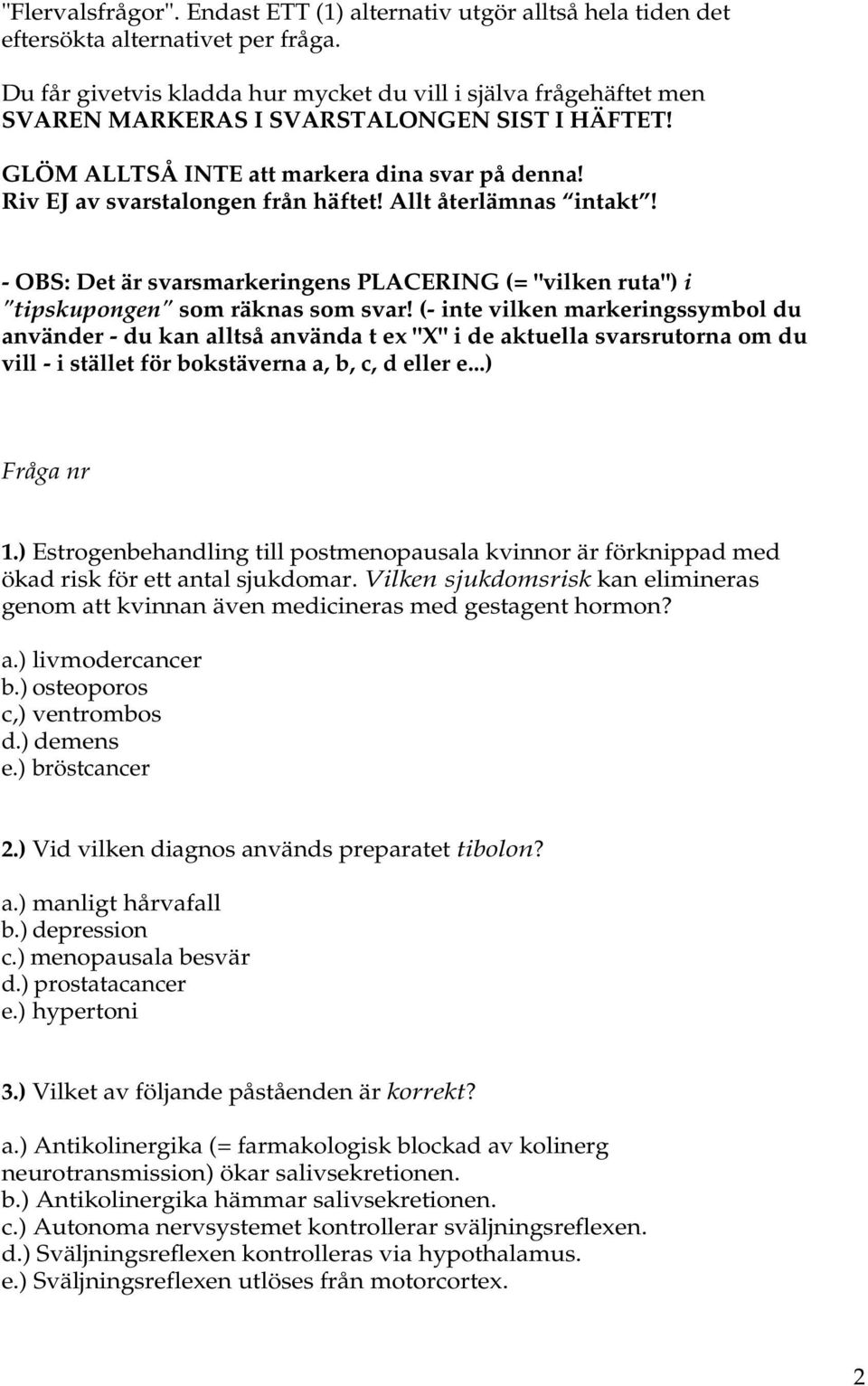 Allt återlämnas intakt! - OBS: Det är svarsmarkeringens PLACERING (= "vilken ruta") i "tipskupongen" som räknas som svar!