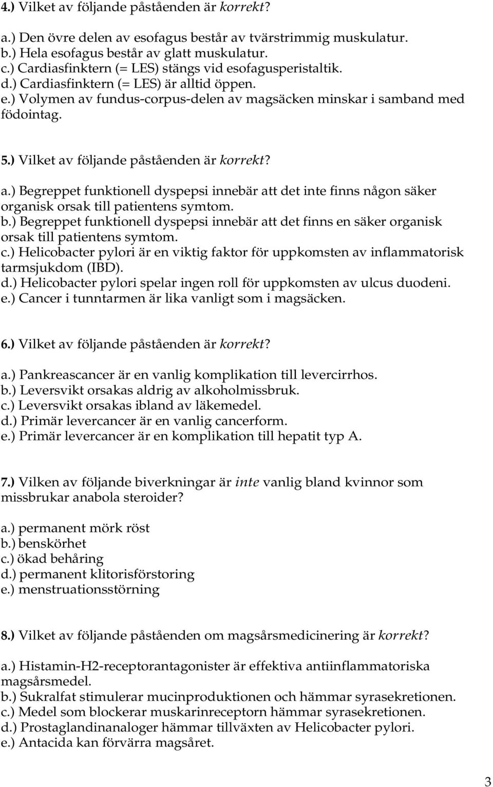 ) Vilket av följande påståenden är korrekt? a.) Begreppet funktionell dyspepsi innebär att det inte finns någon säker organisk orsak till patientens symtom. b.