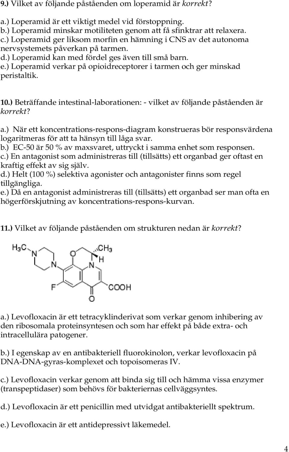 10.) Beträffande intestinal-laborationen: - vilket av följande påståenden är korrekt? a.) När ett koncentrations-respons-diagram konstrueras bör responsvärdena logaritmeras för att ta hänsyn till låga svar.