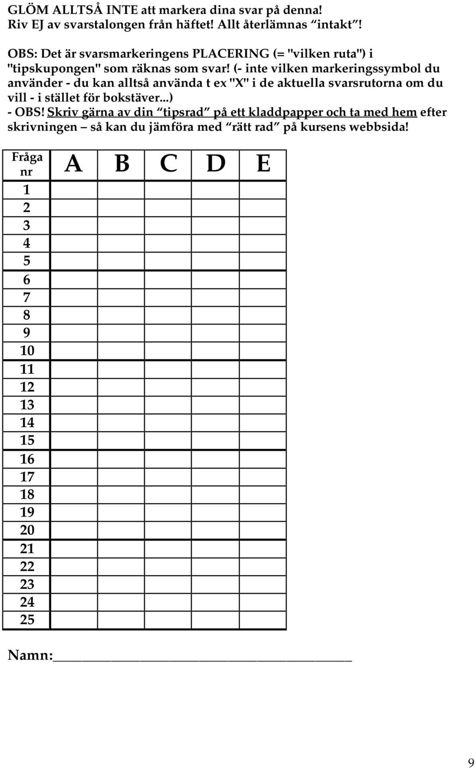 (- inte vilken markeringssymbol du använder - du kan alltså använda t ex "X" i de aktuella svarsrutorna om du vill - i stället för bokstäver.