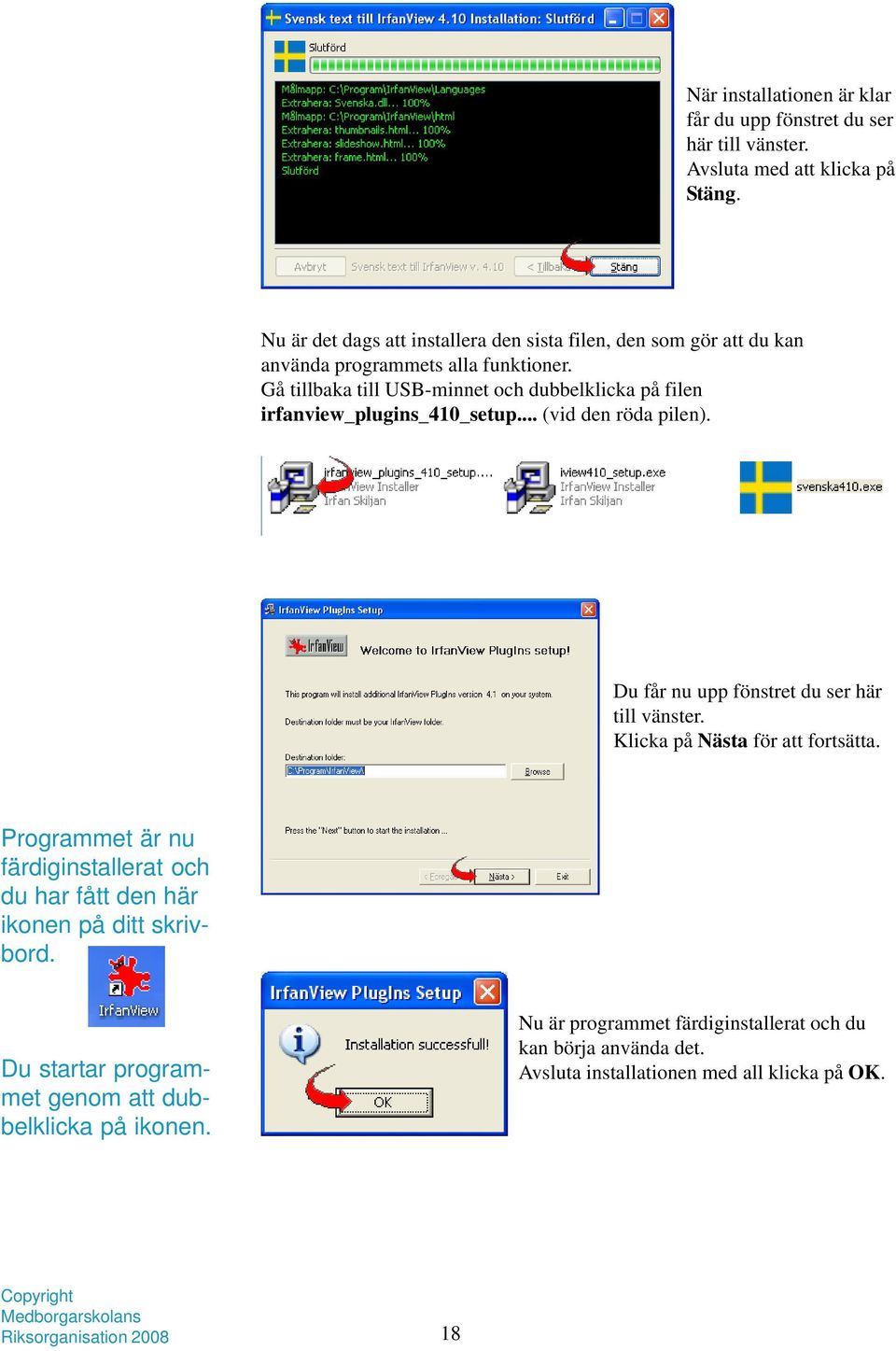 Gå tillbaka till USB-minnet och dubbelklicka på filen irfanview_plugins_410_setup... (vid den röda pilen). Du får nu upp fönstret du ser här till vänster.