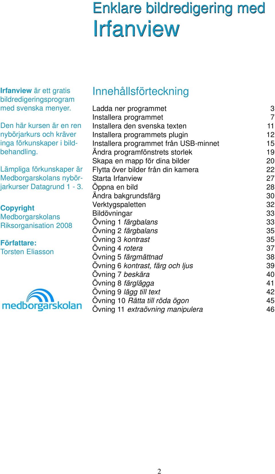 Författare: Torsten Eliasson Innehållsförteckning Ladda ner programmet Installera programmet Installera den svenska texten Installera programmets plugin Installera programmet från USB-minnet Ändra